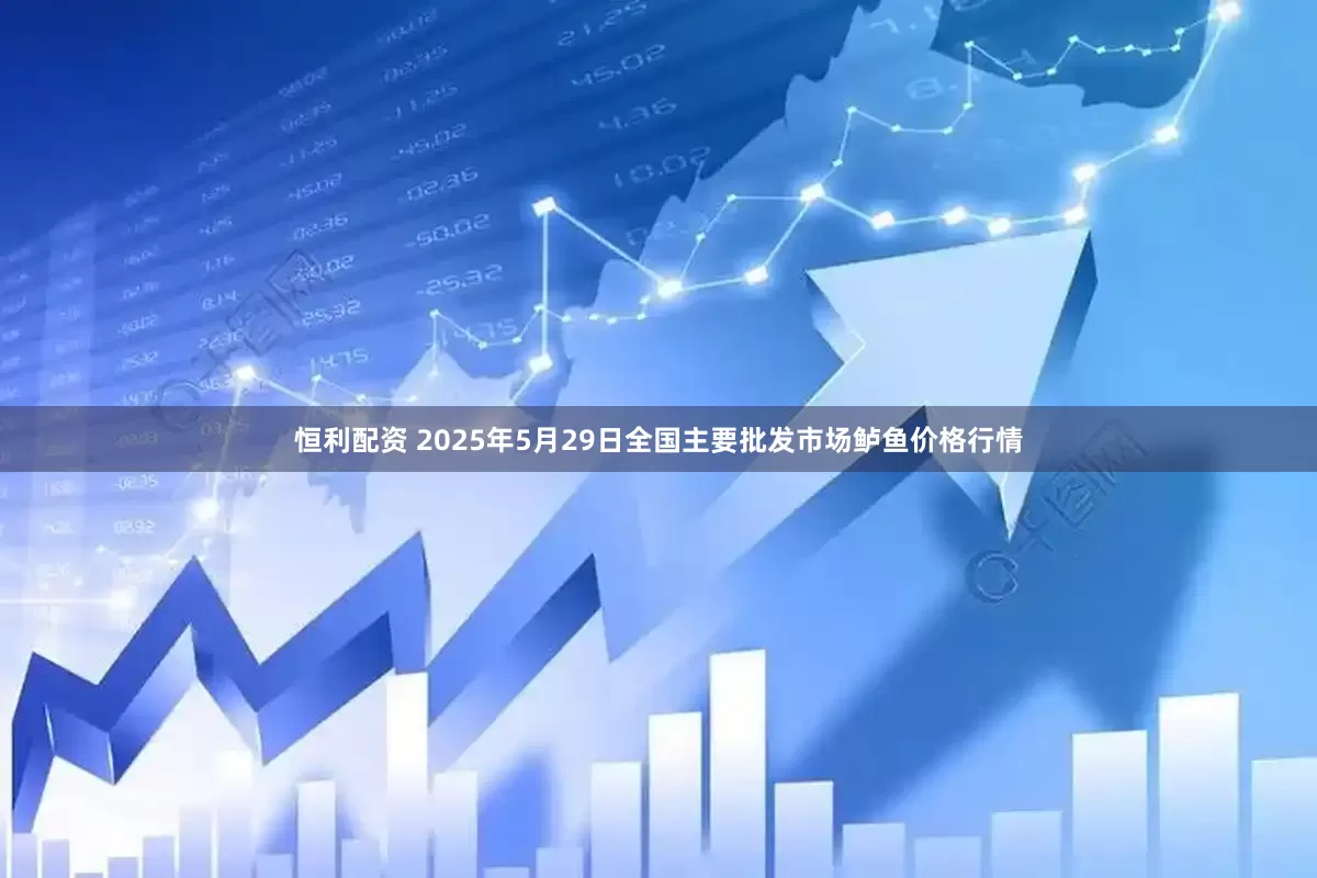 恒利配资 2025年5月29日全国主要批发市场鲈鱼价格行情